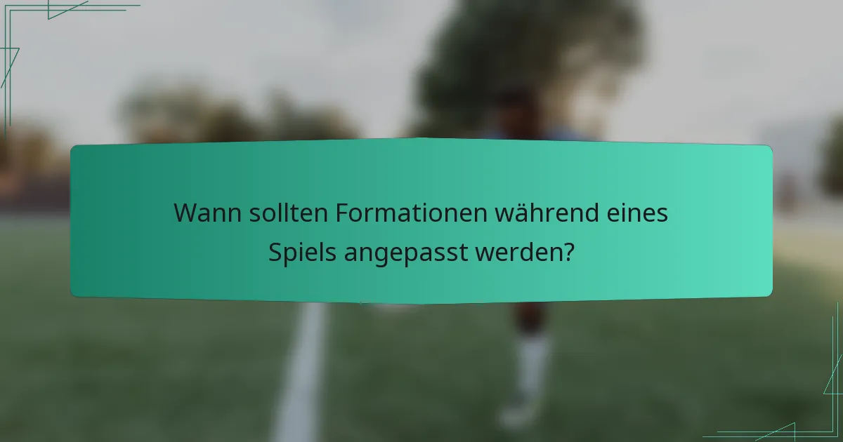 Wann sollten Formationen während eines Spiels angepasst werden?