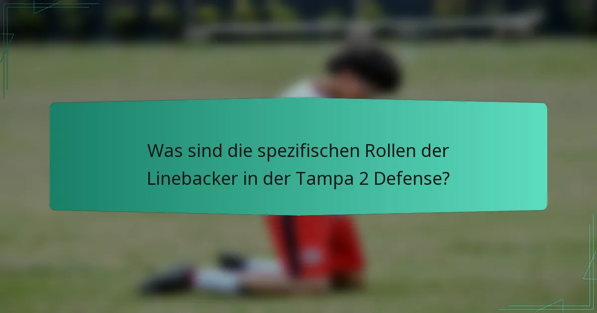 Was sind die spezifischen Rollen der Linebacker in der Tampa 2 Defense?