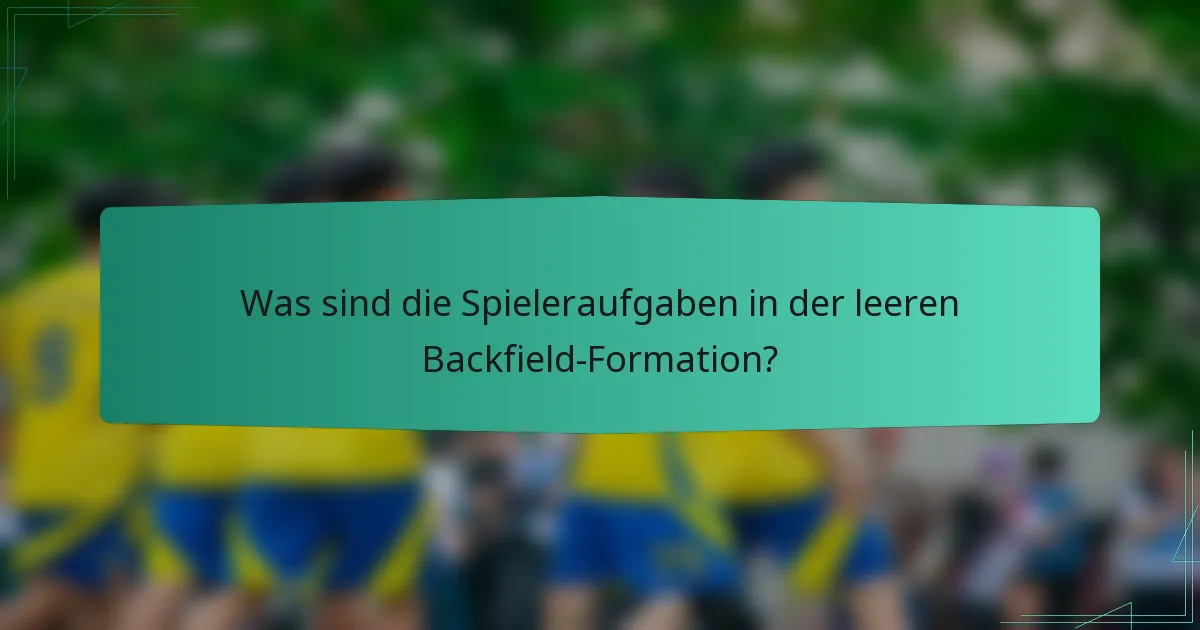 Was sind die Spieleraufgaben in der leeren Backfield-Formation?