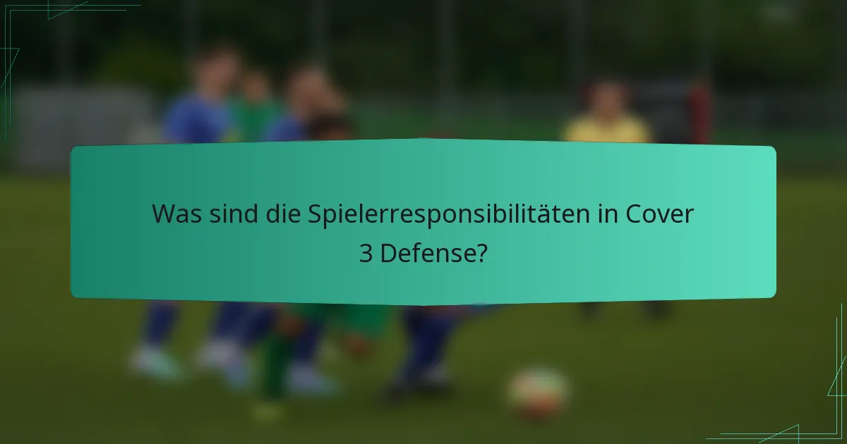 Was sind die Spielerresponsibilitäten in Cover 3 Defense?