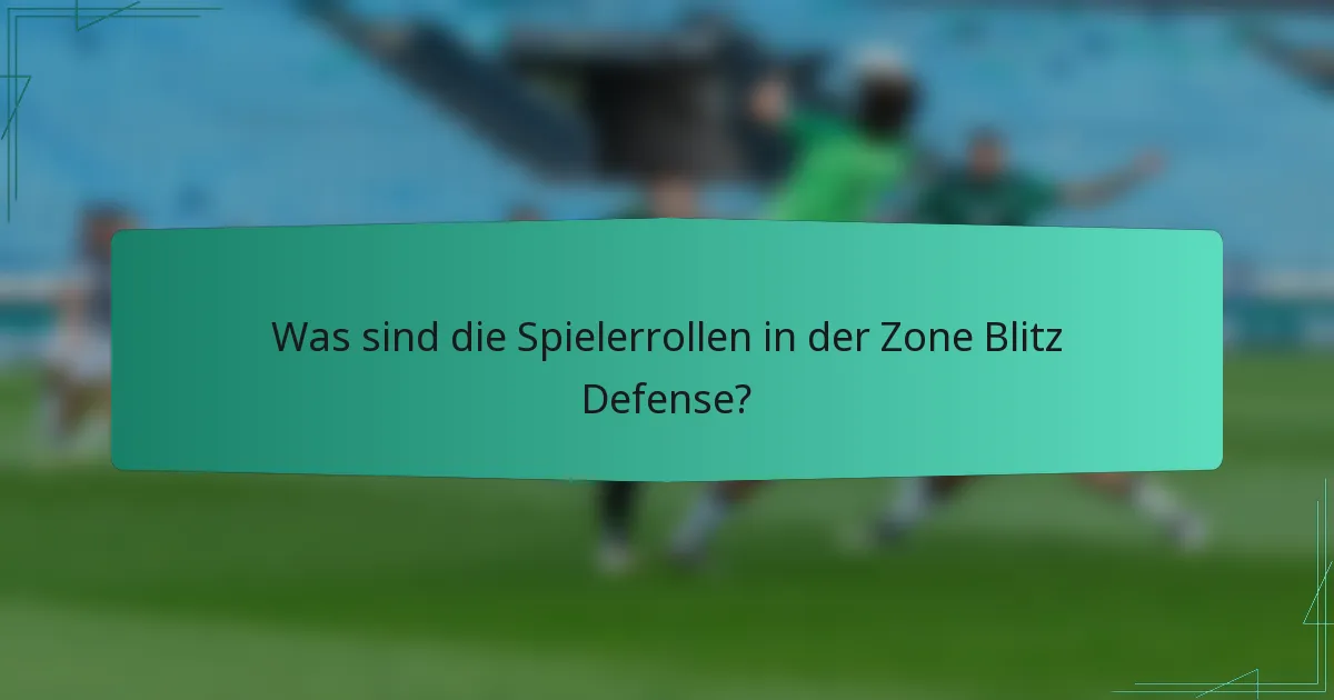 Was sind die Spielerrollen in der Zone Blitz Defense?