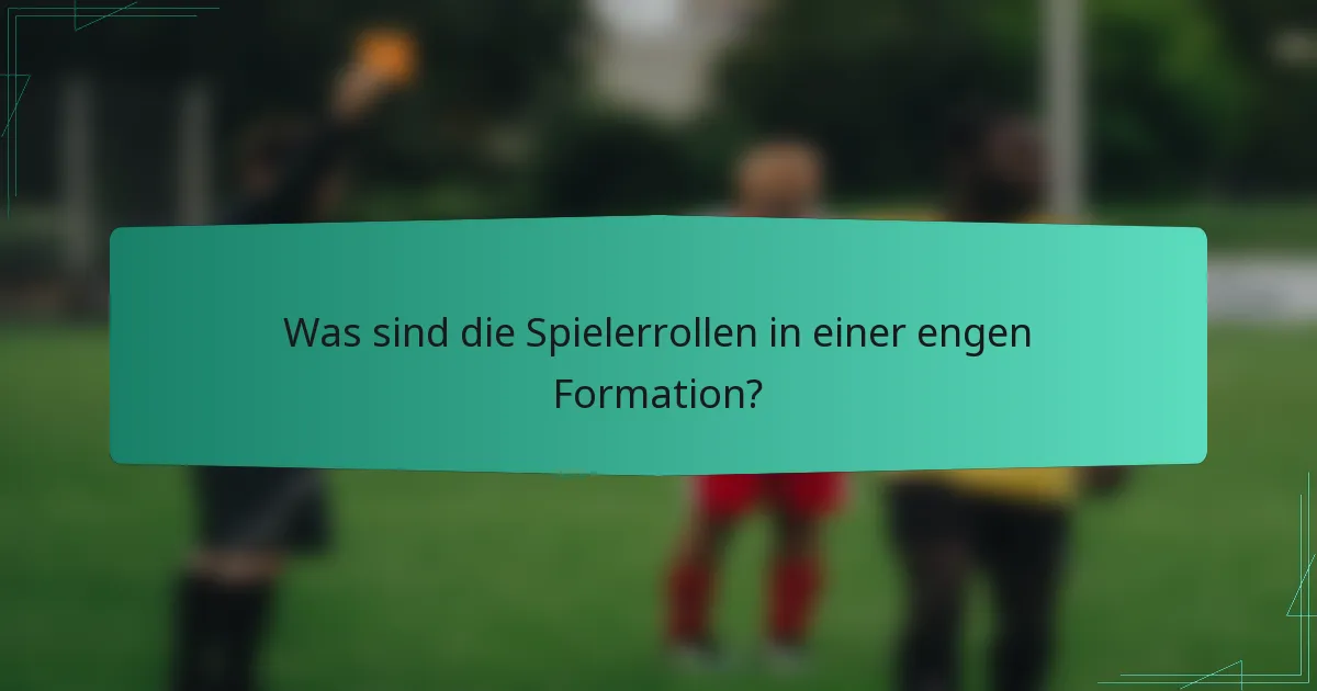 Was sind die Spielerrollen in einer engen Formation?