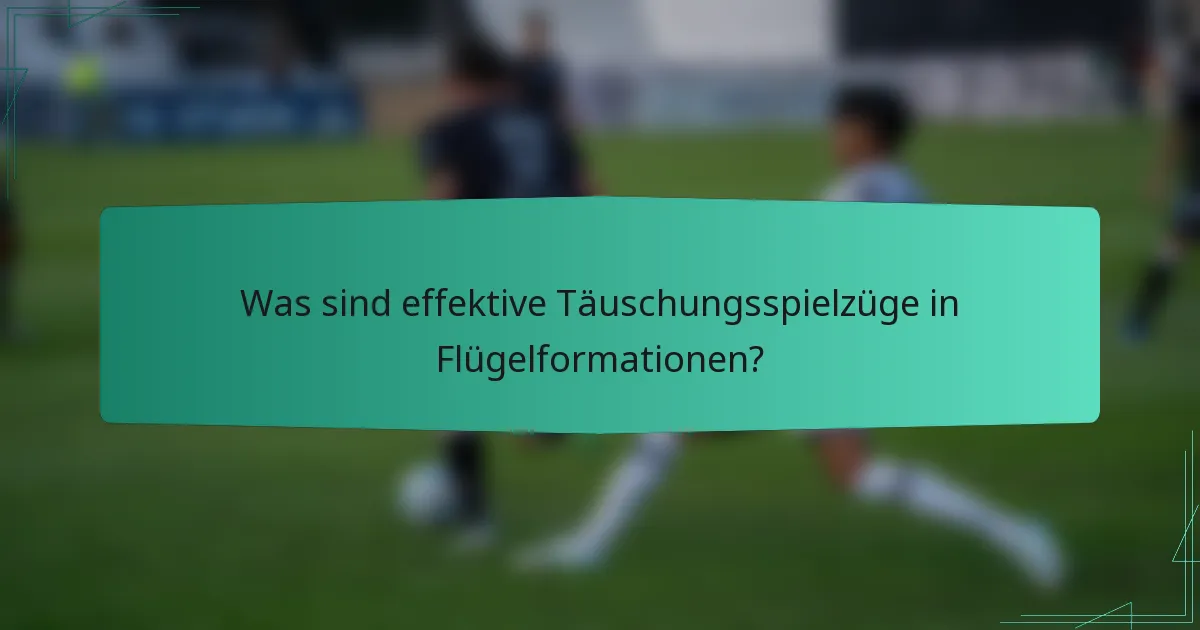 Was sind effektive Täuschungsspielzüge in Flügelformationen?