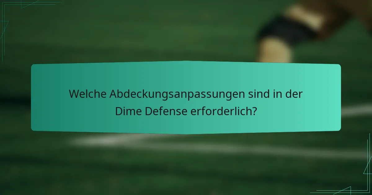Welche Abdeckungsanpassungen sind in der Dime Defense erforderlich?