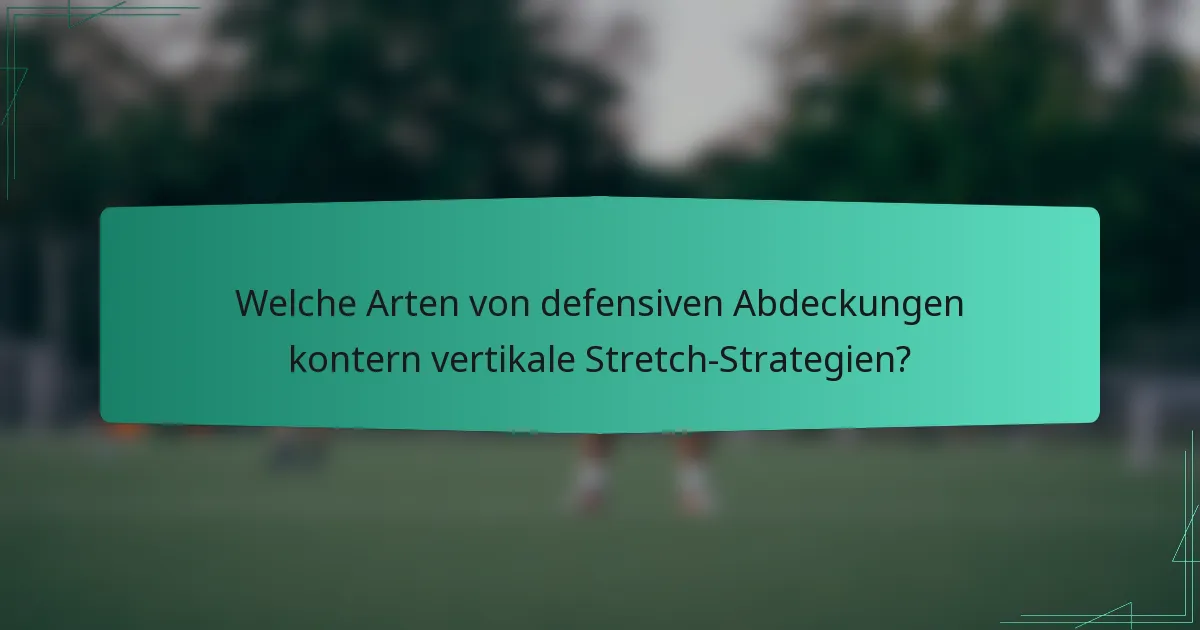 Welche Arten von defensiven Abdeckungen kontern vertikale Stretch-Strategien?