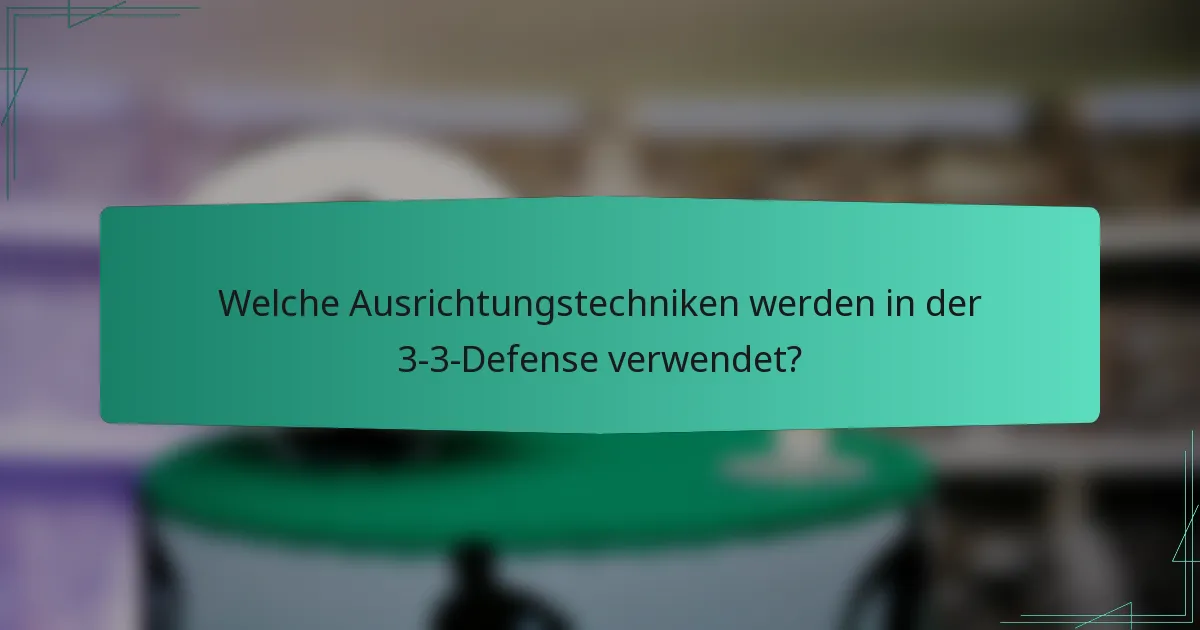 Welche Ausrichtungstechniken werden in der 3-3-Defense verwendet?