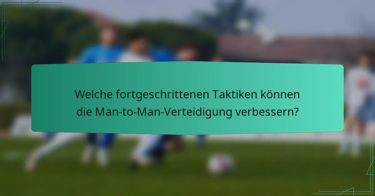 Welche fortgeschrittenen Taktiken können die Man-to-Man-Verteidigung verbessern?