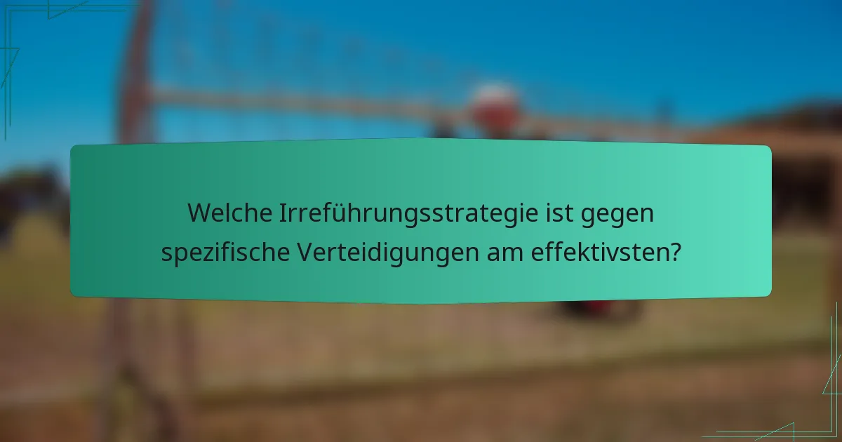 Welche Irreführungsstrategie ist gegen spezifische Verteidigungen am effektivsten?