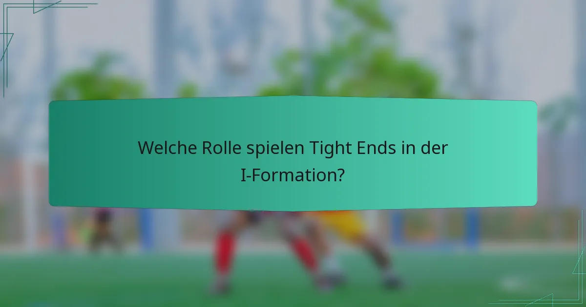 Welche Rolle spielen Tight Ends in der I-Formation?