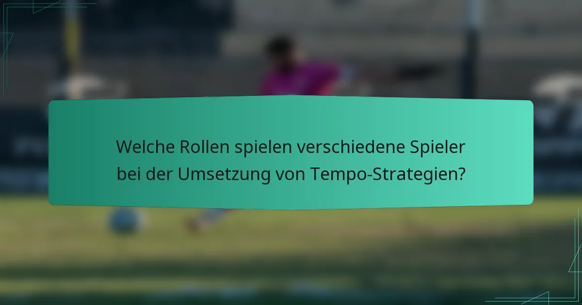 Welche Rollen spielen verschiedene Spieler bei der Umsetzung von Tempo-Strategien?