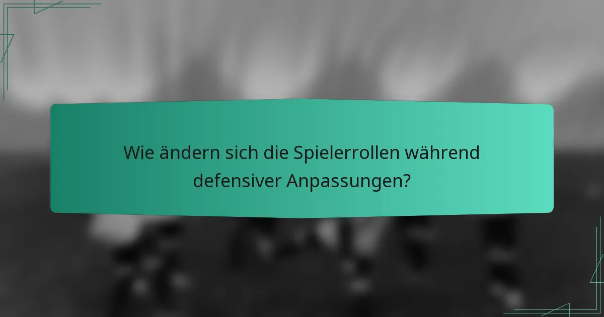 Wie ändern sich die Spielerrollen während defensiver Anpassungen?