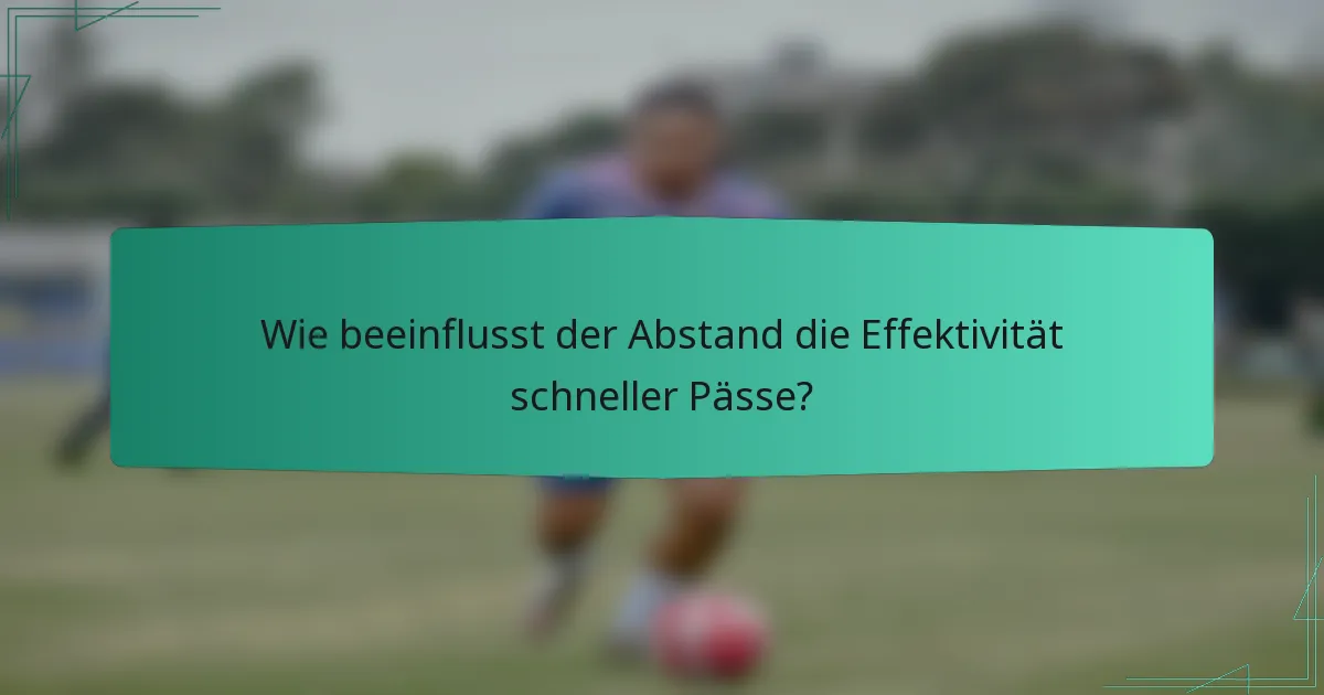 Wie beeinflusst der Abstand die Effektivität schneller Pässe?