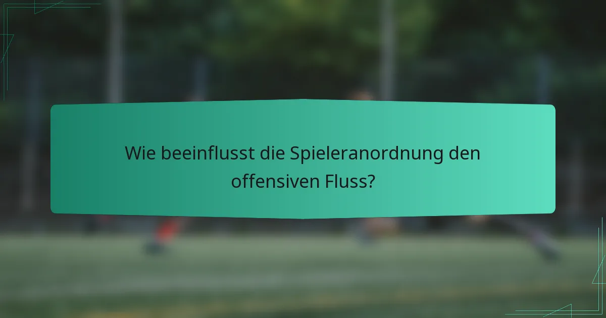 Wie beeinflusst die Spieleranordnung den offensiven Fluss?