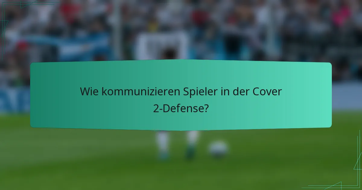 Wie kommunizieren Spieler in der Cover 2-Defense?