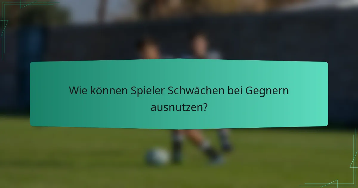 Wie können Spieler Schwächen bei Gegnern ausnutzen?