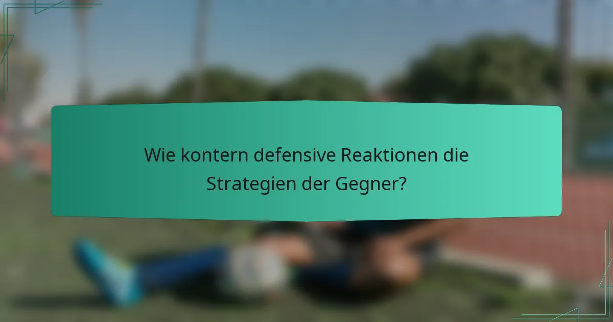 Wie kontern defensive Reaktionen die Strategien der Gegner?