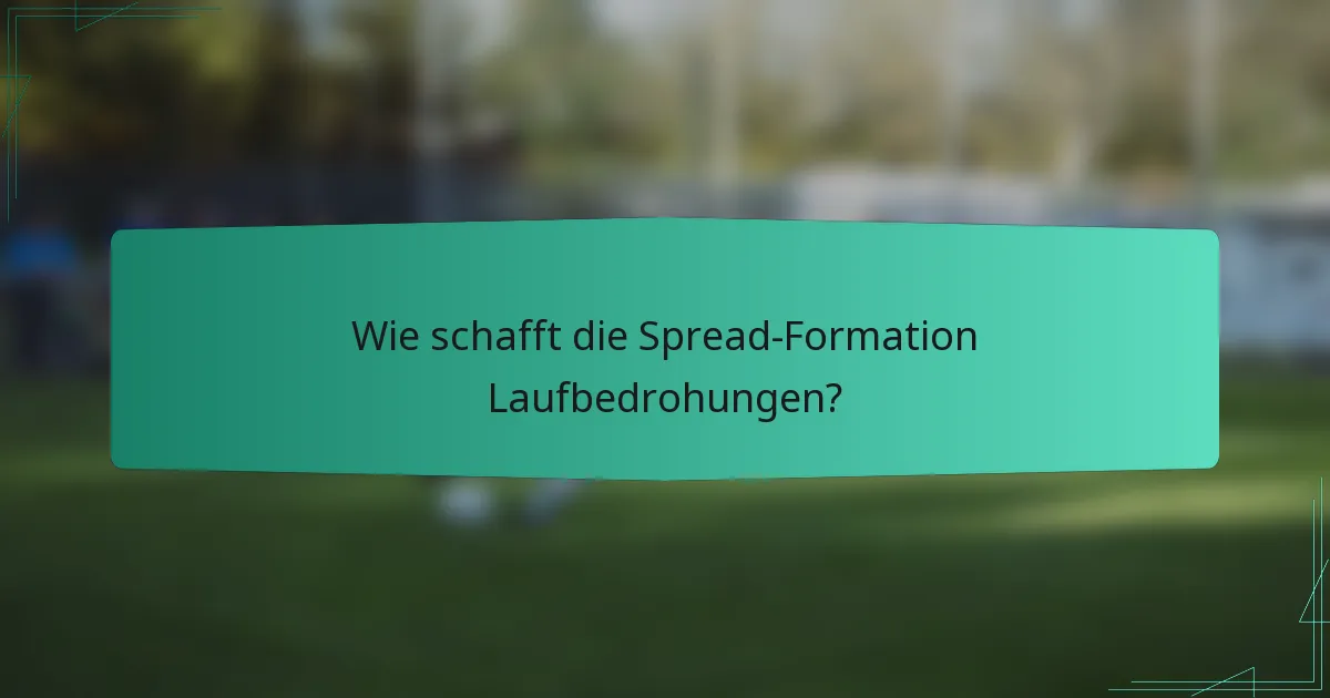 Wie schafft die Spread-Formation Laufbedrohungen?