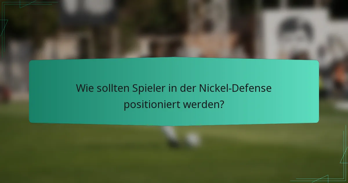 Wie sollten Spieler in der Nickel-Defense positioniert werden?