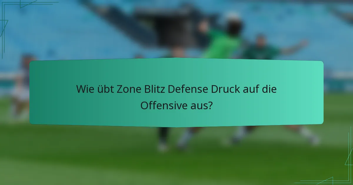 Wie übt Zone Blitz Defense Druck auf die Offensive aus?