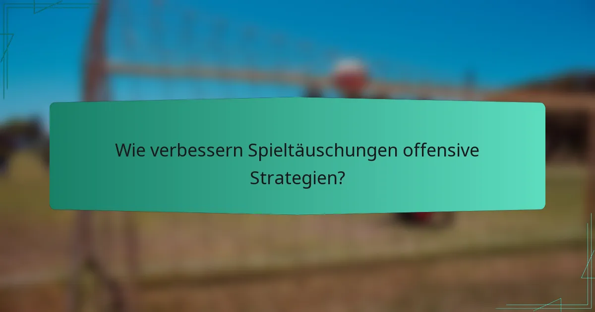 Wie verbessern Spieltäuschungen offensive Strategien?