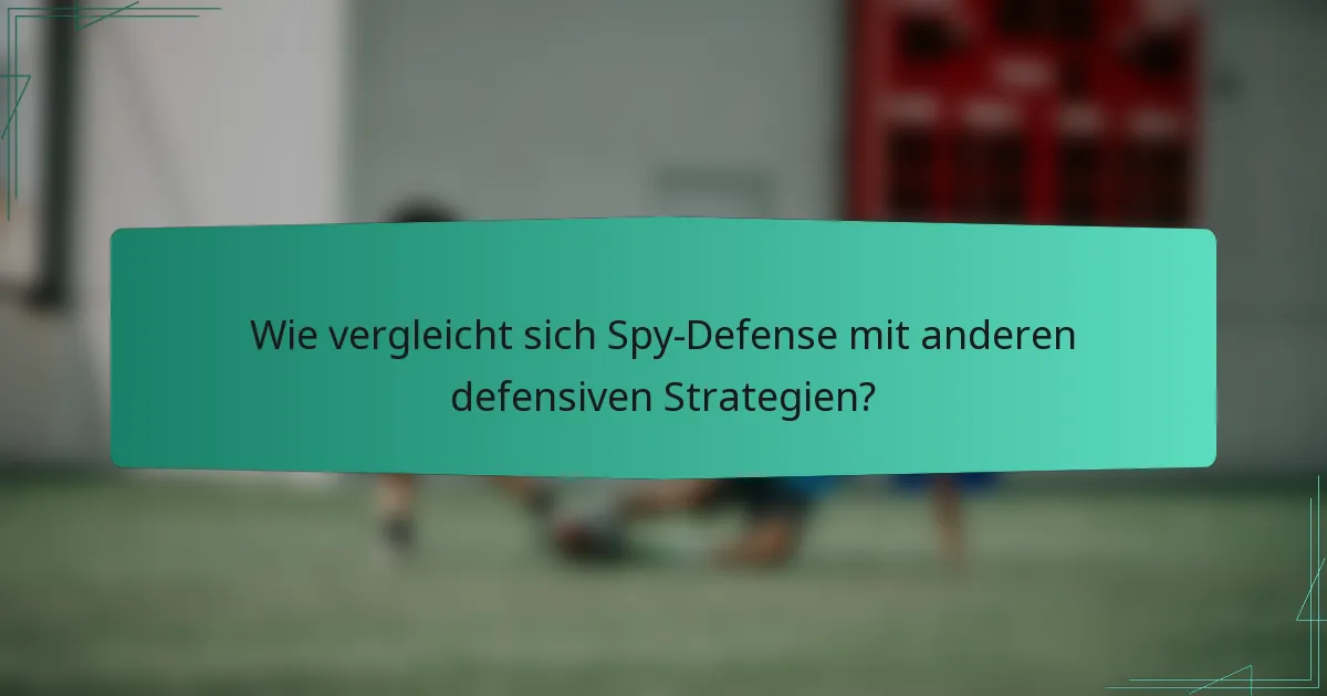 Wie vergleicht sich Spy-Defense mit anderen defensiven Strategien?