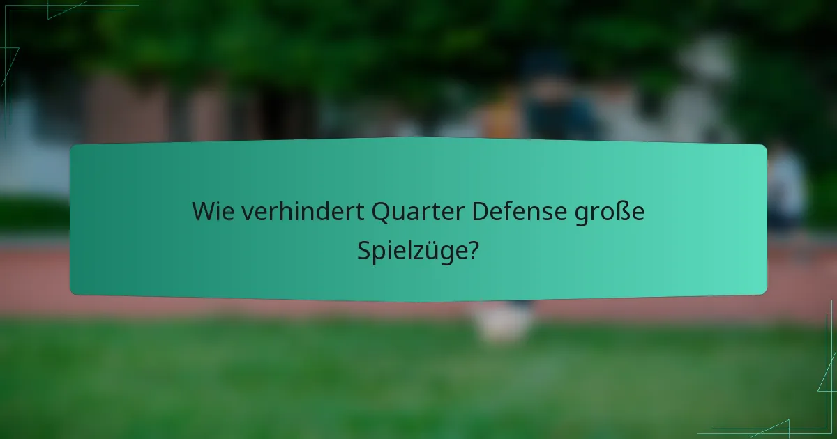 Wie verhindert Quarter Defense große Spielzüge?